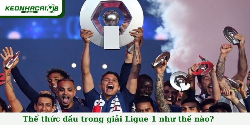 Thể thức đấu trong giải Ligue 1 như thế nào?