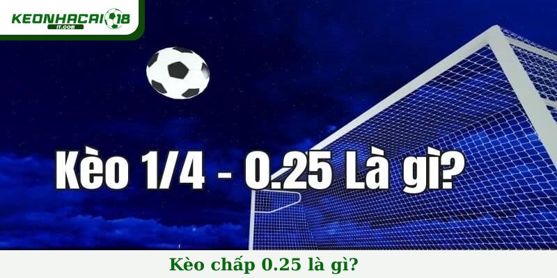 Kèo chấp 0.25 là gì?